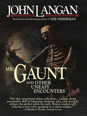 Mr. Gaunt and Other Uneasy Encounters by John Langan