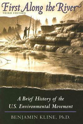 First Along the River: A Brief History of the U.S. Environmental Movement by Benjamin Kline