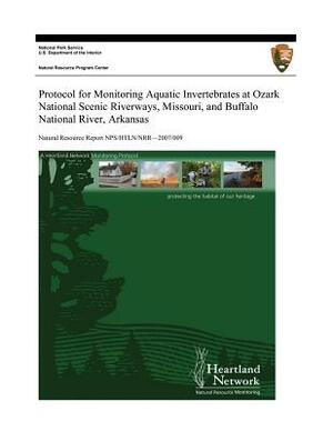 Protocol for Monitoring Aquatic Invertebrates at Ozark National Scenic Riverways, Missouri, and Buffalo National River, Arkansas by Jessica a. Luraas, Jennifer L. Haack, U. S. Department National Park Service