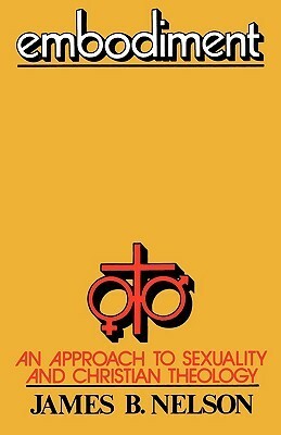 Embodiment: An Approach to Sexuality and Christian Theology by James B. Nelson