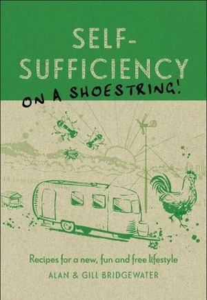 Self-Sufficiency on a Shoestring: Recipes for a New, Fun and Free Lifestyle by Alan Bridgewater
