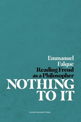 Nothing to It: Reading Freud as a Philosopher by Emmanuel Falque