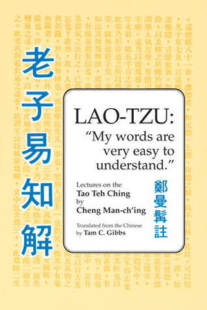 Lao Tzu: My Words Are Very Easy to Understand: Lectures on the Tao Teh Ching by Tam C. Gibbs, Juh-Hua Huang, Cheng Man-ch'ing, Tam Gibbs