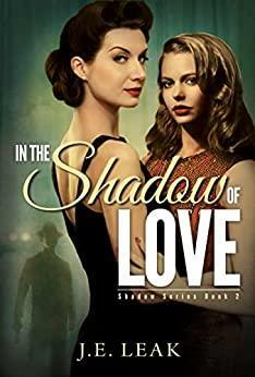 In the Shadow of Love by J.E. Leak