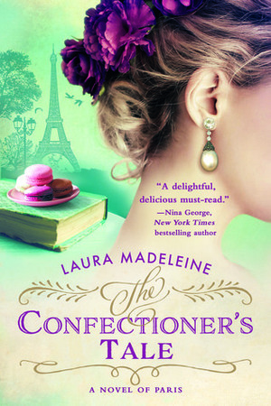 The Confectioner's Tale: A Novel of Paris by Laura Madeleine