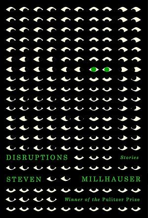 Disruptions: Stories by Steven Millhauser