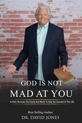 God Is Not Mad At You!: In Fact, He Loves You Dearly And Wants To Help You Succeed In This Life by Jones