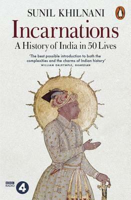 Incarnations: A History of India in 50 Lives by Sunil Khilnani