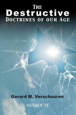 The Destructive Doctrines of Our Age by Gerard M. Verschuuren