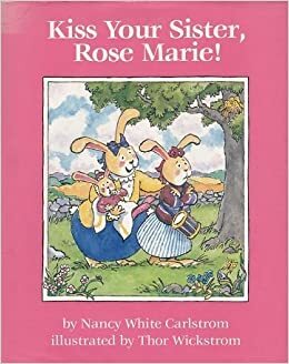 Kiss Your Sister, Rose Marie! by Nancy White Carlstrom