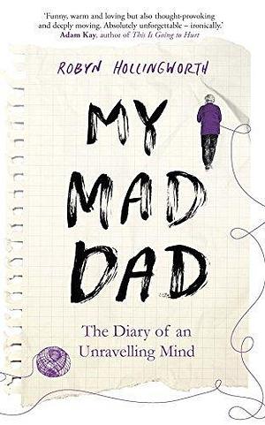 The Man He Used To Be: Dementia and My Mad Dad by Robyn Hollingworth, Robyn Hollingworth