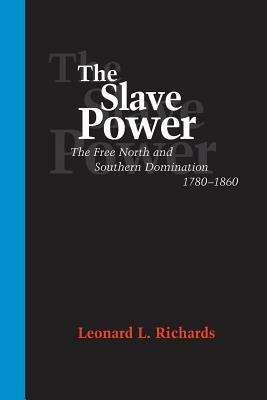 The Slave Power: The Free North and Southern Domination, 1780--1860 by Leonard L. Richards