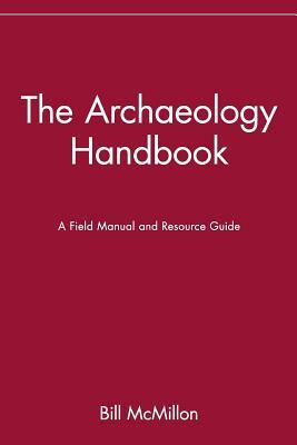 The Archaeology Handbook: A Field Manual and Resource Guide by Bill McMillon