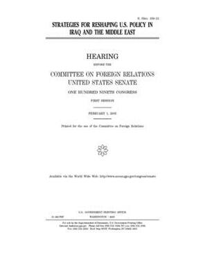 Strategies for reshaping U.S. Policy in Iraq and the Middle East by Committee on Foreign Relations (senate), United States Congress, United States Senate