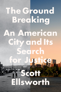 The Ground Breaking: An American City and Its Search for Justice by Scott Ellsworth