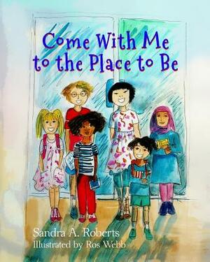 Come With Me to the Place to Be by Sandra a. Roberts