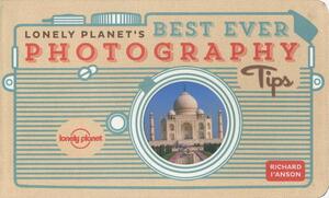 Lonely Planet's Best Ever Photography Tips by Richard I'Anson