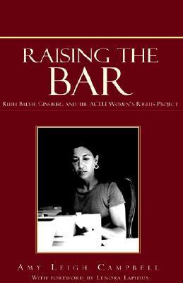 Raising the Bar: Ruth Bader Ginsburg and the ACLU Women's Rights Project by Ruth Bader Ginsburg, Amy Leigh Campbell