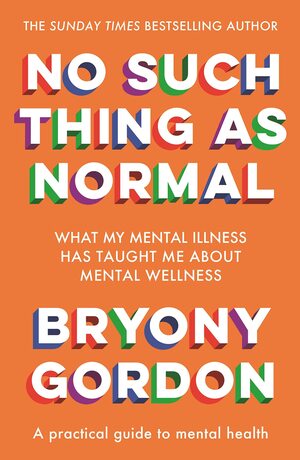 No Such Thing As Normal: What My Mental Illness Has Taught Me About Mental Wellness by Bryony Gordon