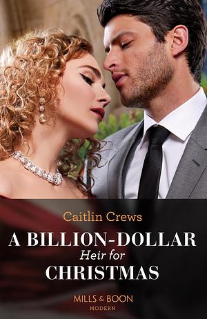 A Billion-Dollar Heir For Christmas by Caitlin Crews, Caitlin Crews