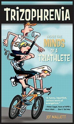 Trizophrenia: Inside the Minds of a Triathlete by Peter Sagal, Jef Mallett