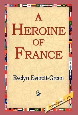 A Heroine of France by Evelyn Everett-Green