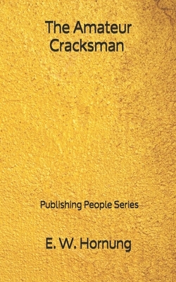 The Amateur Cracksman - Publishing People Series by E. W. Hornung