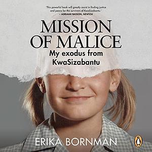 Mission of Malice: My exodus from KwaSizabantu by Erika Bornman