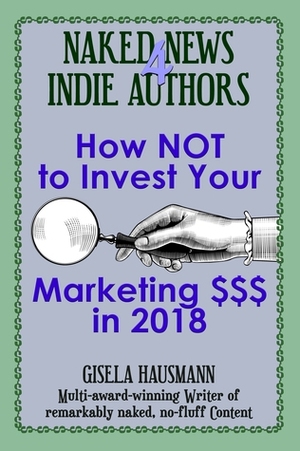 Naked News for Indie Authors: How NOT to Invest Your Marketing $$$ by Gisela Hausmann