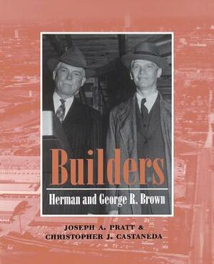 Builders: Herman and George R. Brown by Joseph a. Pratt, Christopher J. Castaneda