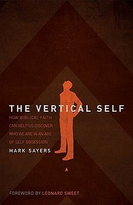 The Vertical Self: How Biblical Faith Can Help Us Discover Who We Are in An Age of Self Obsession by Mark Sayers