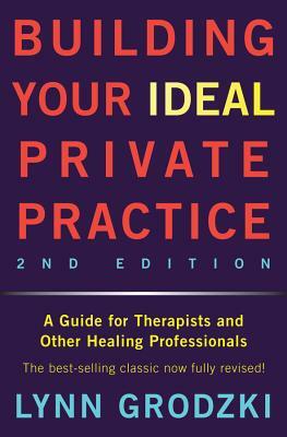 Building Your Ideal Private Practice: A Guide for Therapists and Other Healing Professionals by Lynn Grodzki