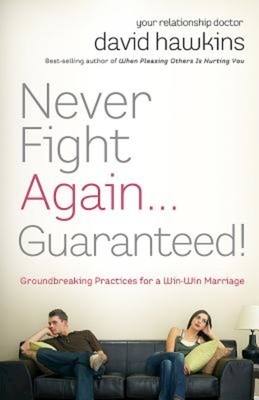 Never Fight Again . . . Guaranteed!: Groundbreaking Practices for a Win-Win Marriage by David B. Hawkins