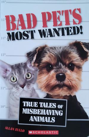 Bad Pets Most Wanted!  True Tales of Misbehaving Animals by Allan Zullo