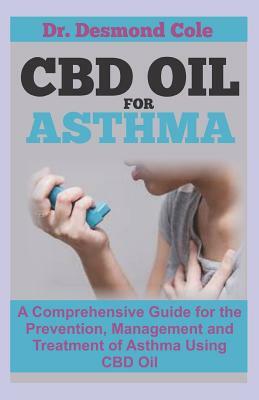 CBD Oil for Asthma: A Comprehensive Guide for the Prevention, Management and Treatment of Asthma Using CBD Oil by Desmond Cole