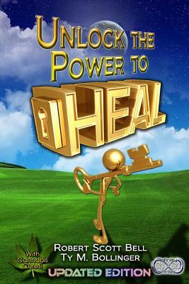 Unlock the Power to Heal by Ty M. Bollinger, Robert Scott Bell
