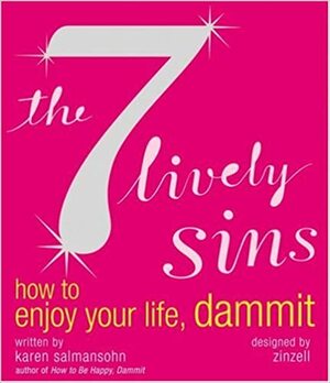 The 7 Lively Sins: How to Enjoy Your Life, Dammit by Karen Salmansohn