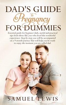 Dad's Guide to Pregnancy for Dummies: Essential Guide for Beginner Dads, Useful and Practical Tips from Those like You Who Lived This Wonderful Experi by Samuel Lewis, Adeline Robinson