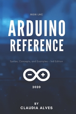 Arduino Reference: Syntax, Concepts, and Examples - 1nd Edition by Moaml Mohmmed, Claudia Alves