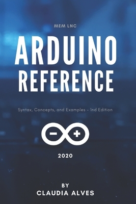 Arduino Reference: Syntax, Concepts, and Examples - 1nd Edition by Moaml Mohmmed, Claudia Alves