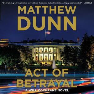 Act of Betrayal: A Will Cochrane Novel by Matthew Dunn