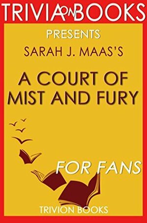 Sarah J. Maas' A Court of Mist and Fury - For Fans (Trivia-On-Books) by Trivion Books