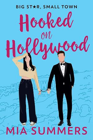 Hooked On Hollywood: A Fake Dating Celebrity Romcom by Mia Summers, Mia Summers
