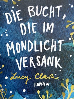 Die Bucht, die im Mondlicht versank by Lucy Clarke, Clarke Lucy, Lucy Clarke