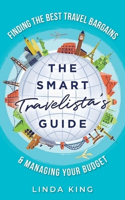 The Smart Travelista's Guide: Finding the best travel bargains & managing your budget by Linda King