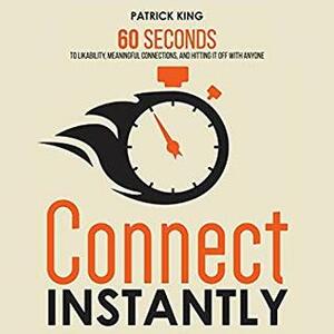 Connect Instantly: 60 Seconds to Likability, Meaningful Connections, and Hitting It Off With Anyone by Patrick King, Joe Hempel