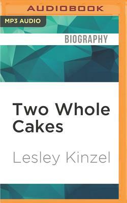 Two Whole Cakes: How to Stop Dieting and Learn to Love Your Body by Lesley Kinzel