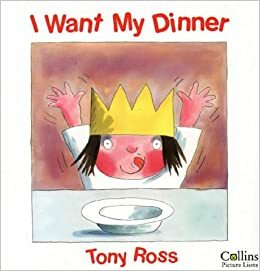 I Want My Dinner by Tony Ross