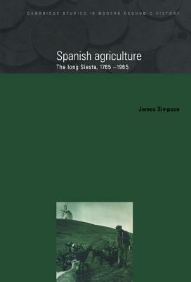 Spanish Agriculture: The Long Siesta, 1765-1965 by James Simpson