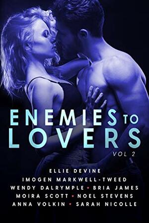 Enemies To Lovers: A Steamy Romance Anthology Vol 2 by Noel Stevens, Bria James, Sarah Nicolle, Anna Volkin, Wendy Dalrymple, Moira Scott, Ellie Devine, Imogen Markwell-Tweed
